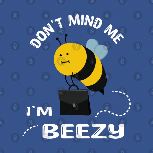 Don't Mind Me i'm Beezy by Marzuqi che rose