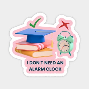 I don't need an alarm clock Magnet