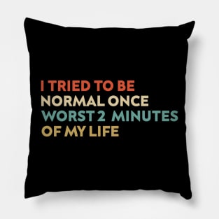I Tried To Be Normal Once Worst 2 Minutes Of My Life Pillow