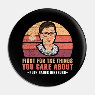 Fight For The Things You Care About Notorious RBG Pin