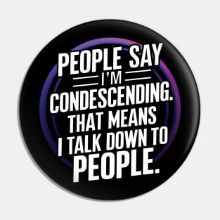 People say I'm Condescending Pin