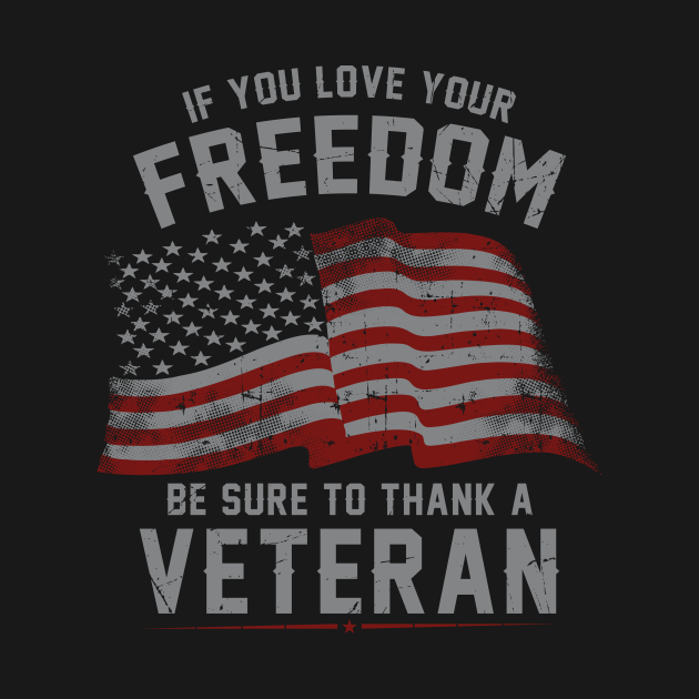 Discover If You Love Your Freedom Be Sure To Thank a Veteran - Independence Day - T-Shirt