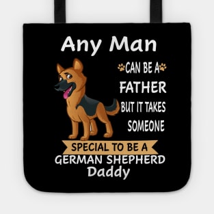 Any Man Can Be A Father But It Takes Someone Special To Be A German Shepherd Daddy Tote