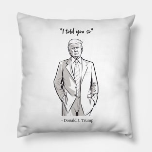 "I told you so" - Donald J. Trump Pillow