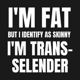 I'm Fat I'm Trans Selender T-Shirt