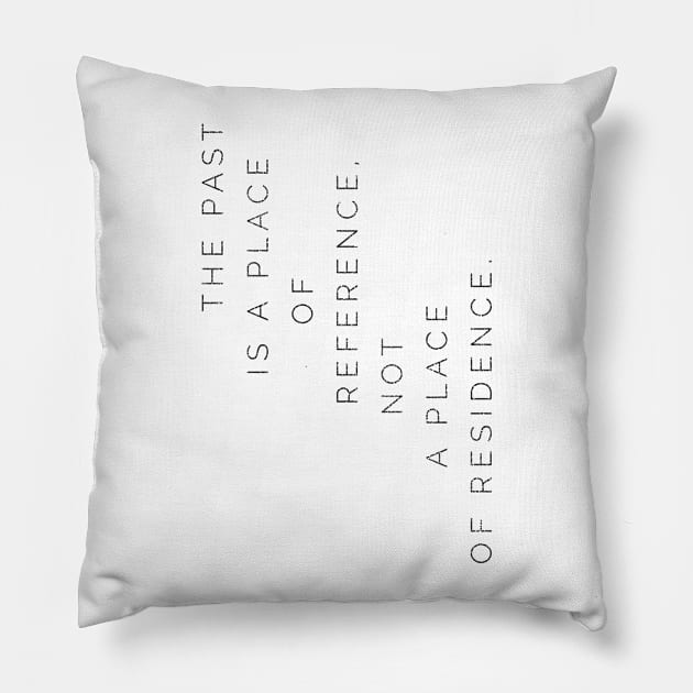 The past is a place of reference, not a place of residence Pillow by mike11209