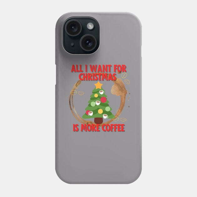 All I want for Christmas is more coffee Phone Case by Nice Surprise