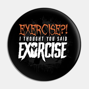 Exercise? I thought you said Exorcise! - Funny Halloween Pin