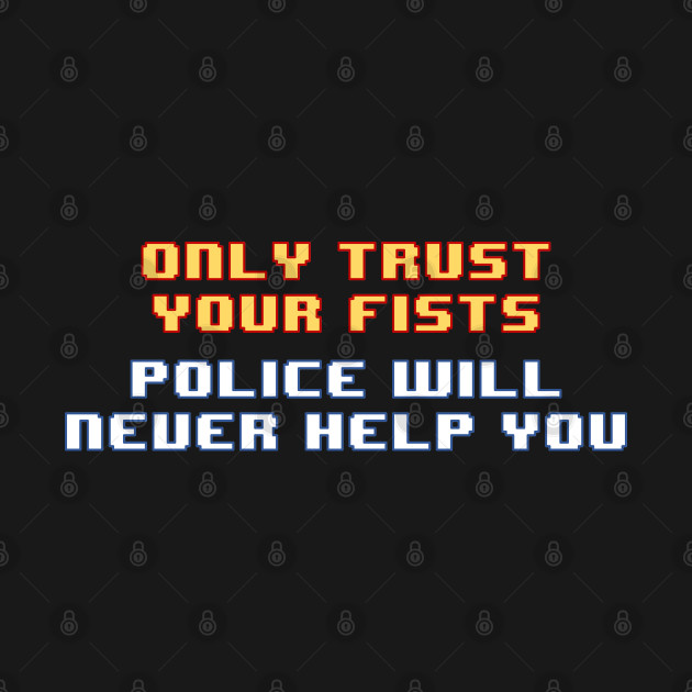 Discover Only Trust Your Fists, Police Will Never Help You - Streets Of Rage - T-Shirt
