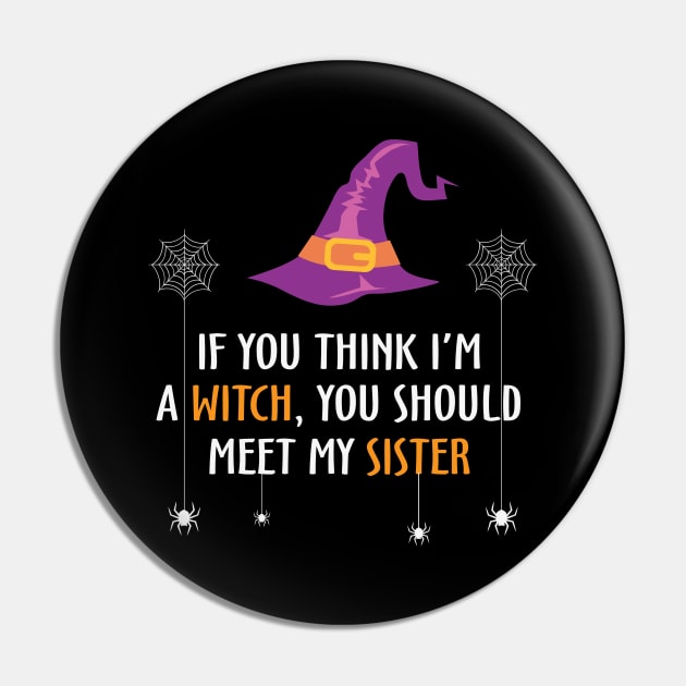 If You Think I'm Witch you Should Meet My Sister Pin by MZeeDesigns