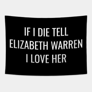 Funny Elizabeth Warren T-Shirt| If I Die Tell Elizabeth Warren I Love Her Tapestry