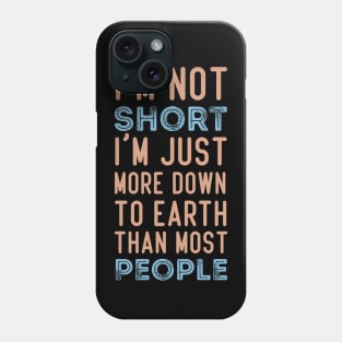 I'm Not Short I'm Just More Down To Earth Than Most People Shirt, Funny Shirt, Sarcastic Shirt, Sarcastic Gift, Sarcastic Short People Phone Case