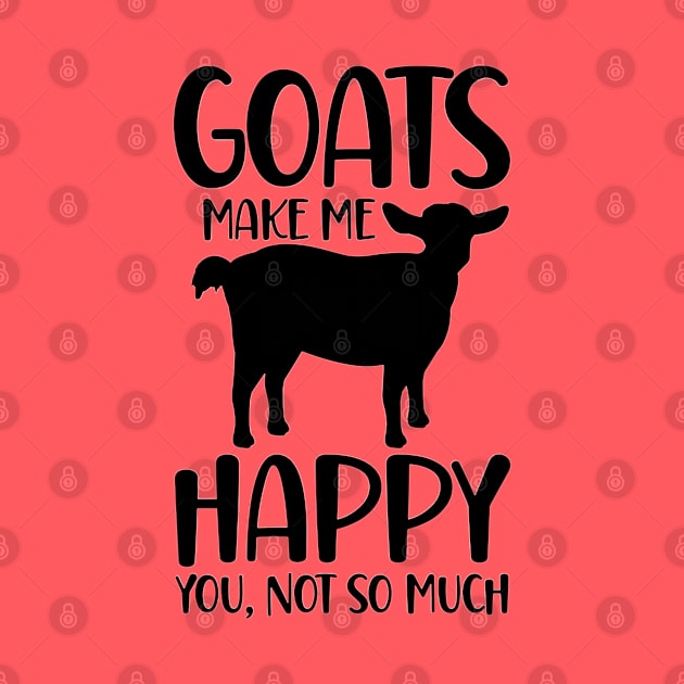 Goats make me happy, you not so much by GardenViewFarm Tees