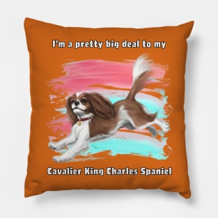 I'm a pretty big deal to my Cavalier King Charles Spaniel, Blenheim Pillow