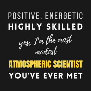 The Most Modest Atmospheric Scientist You've Ever Met | Working Highly Skilled Colleagues Job Modest T-Shirt