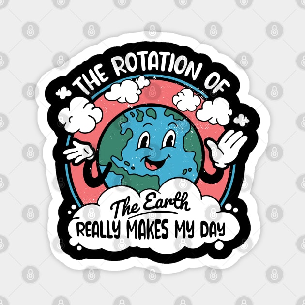 Science Teacher - Funny Earth's Rotation Makes My Day Magnet by Graphic Duster