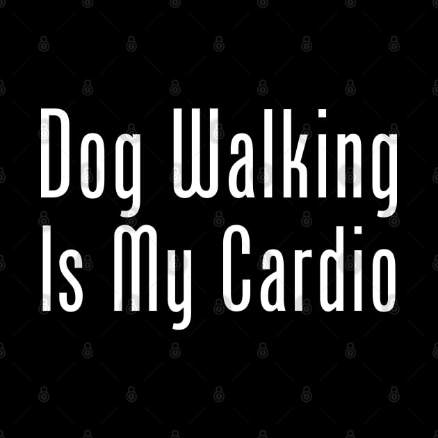Dog Walking Is My Cardio by HobbyAndArt