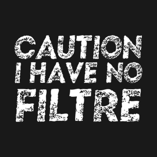 Caution I Have No Filtre T-Shirt