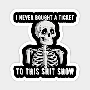 I Never Bought A Ticket To This Shit Show Skeleton Magnet