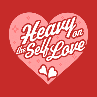 Heavy on the Self Love - Valentine's Day Heart - Self Care T-Shirt