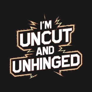 I'm Uncut and Unhinged T-Shirt