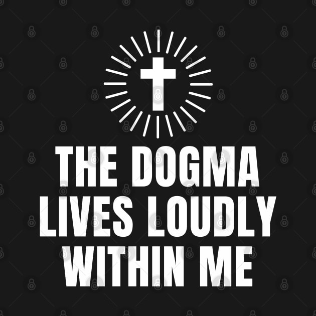 The Dogma lives loudly within me by souw83