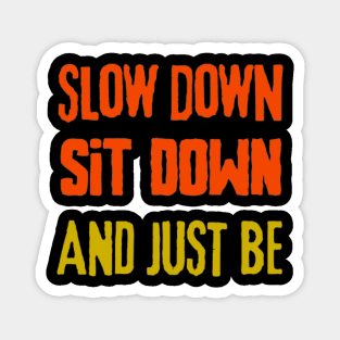 Slow Down Sit Sown And Just Be Magnet