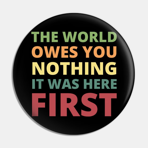 The World Owes You Nothing It Was Here First Pin by Crafty Mornings