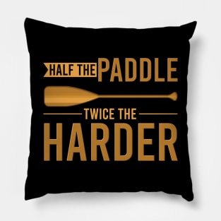 Half the paddle twice the harder - Funny Canoeing Canoe sayings gift Pillow