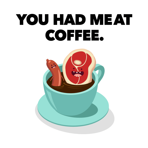 You Had MeAt Coffee. by Super Secret Villain