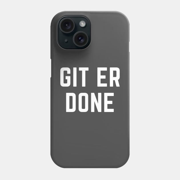 Git er done- a saying design Phone Case by C-Dogg