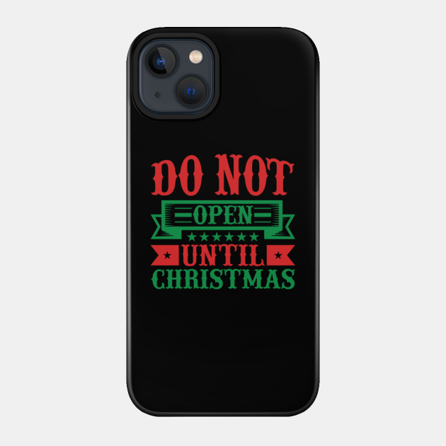 Do Not Open Until Christmas - Christmas - Phone Case