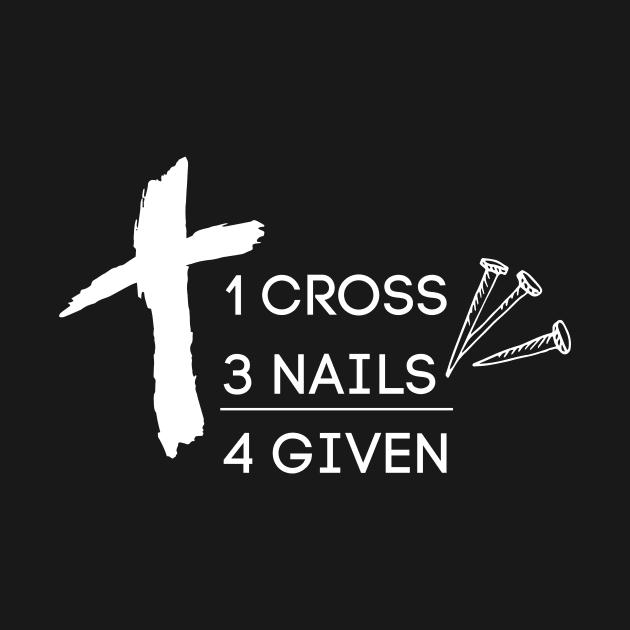 1 Cross 3 Nails 4given Christian Easter Forgiven by LaurelBDesigns