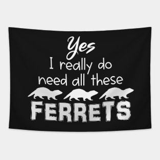 Yes I Really Do Need All These Ferrets Tapestry