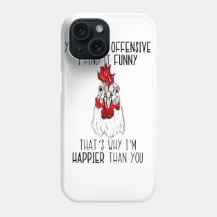 You Find It Offensive I Find It Funny That's Why 'm Happier Than You Chicken Phone Case