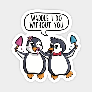 Waddle I do without you Magnet