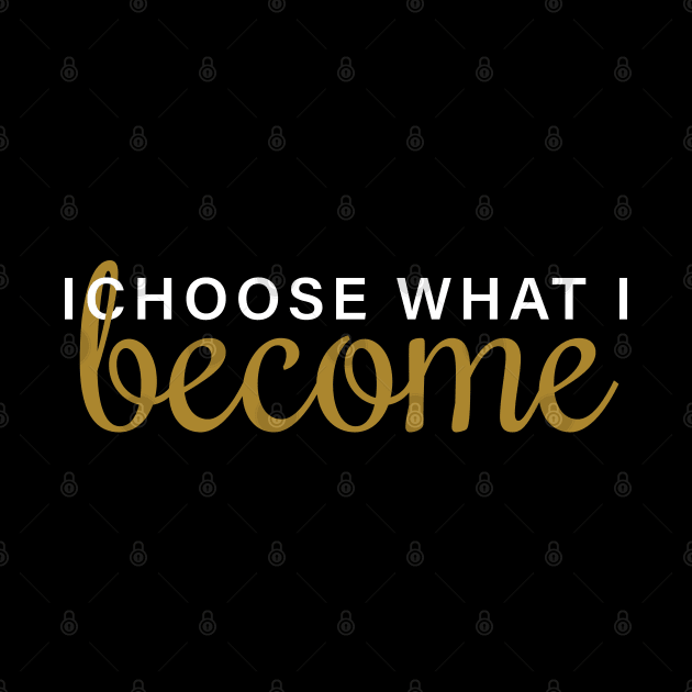 I Choose What I Become by Inspirit Designs