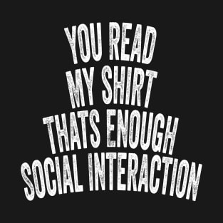 You Read My shirt That's Enough Social Interaction T-Shirt