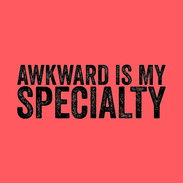 Awkward Is My Specialty Awkward Humor Funny Quote by ballhard
