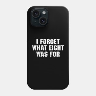 I Forget What Eight Was For Phone Case