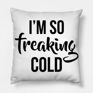 Im so freaking cold Pillow