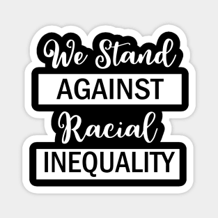 We Stand Against Racial Inequlity, Black Lives Matter, Civil Rights, Human Rights Magnet