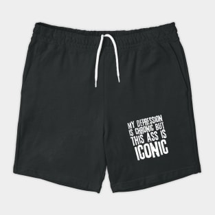 My Depression is Chronic But This Ass is Iconic Shorts