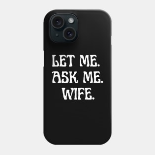 let me ask me wife Phone Case