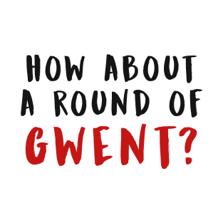 HOW ABOUT A ROUND OF GWENT? (Black) T-Shirt