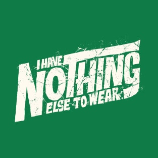 I Have Nothing Else to Wear T-Shirt