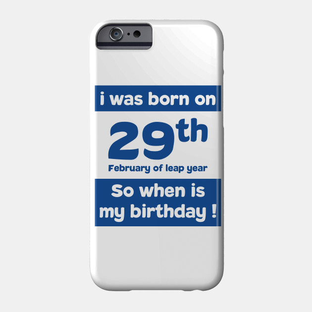 I Was Born On 29th February Of Leap Year So When Is My Birthday Quotes And Birthday Gift I Was Born Funda Para Moviles Teepublic Mx