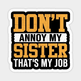 don't annoy my sister that's my job Magnet