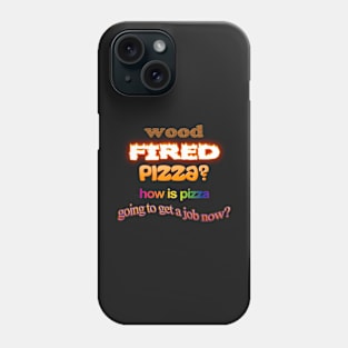 Wood Fired Pizza - How Is Pizza Going To Get A Job Now - Dad Joke Pun Phone Case