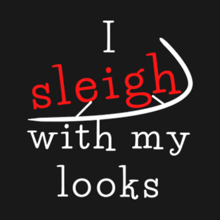 I sleigh with my looks T-Shirt